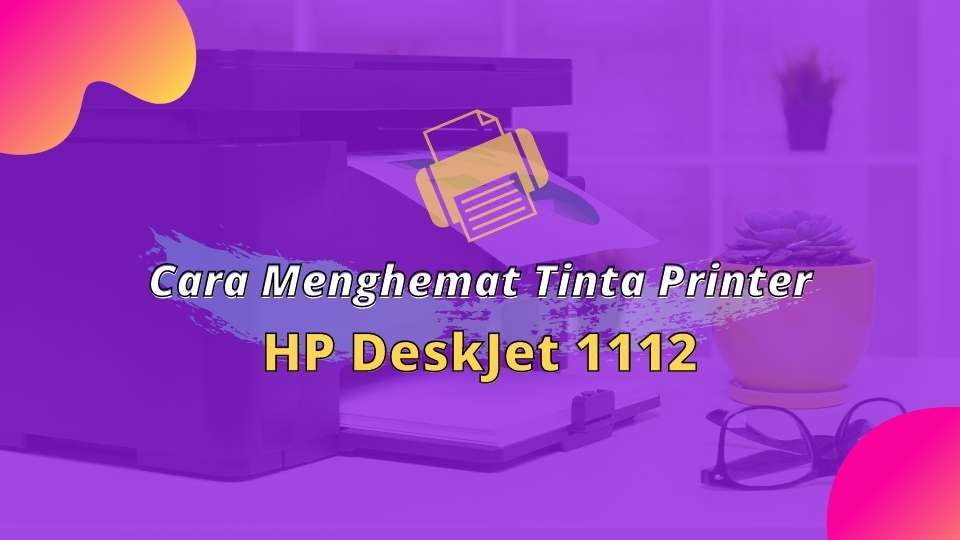 Cara Menghemat Tinta Printer HP DeskJet 1112 Printer [K7B87D]